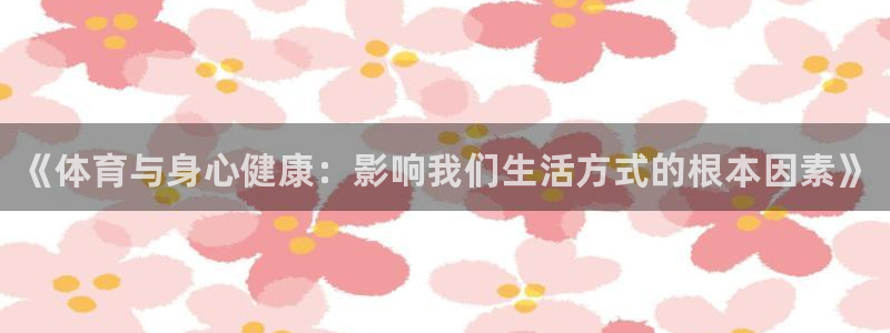 米兰体育官方正版app科技：《体育与身心健康：影响我