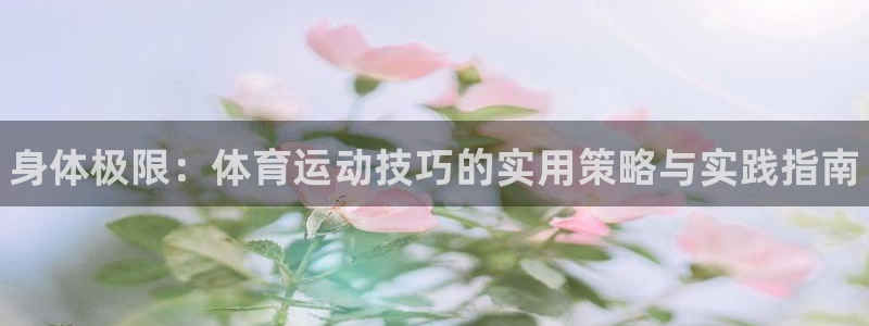 米兰体育官方正版app娱乐首页官网下载：身体极限：体