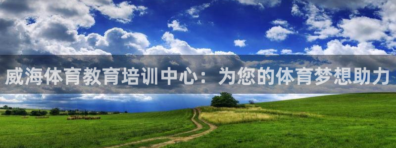 米兰体育官网下载联系电话：威海体育教育培训中心：为您的体育梦