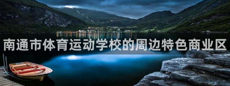 米兰体育官网下载平台APP：南通市体育运动学校的周边特色商业